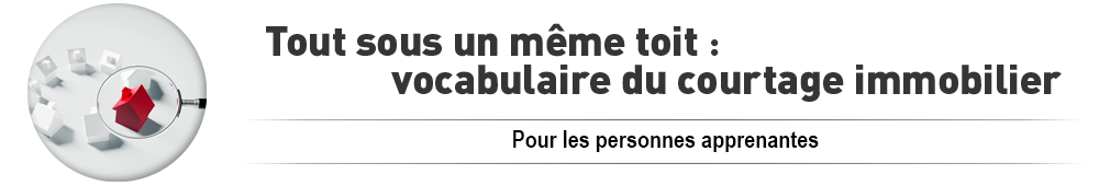 Tout sous un même toit : vocabulaire du courtage immobilier.